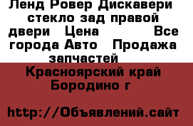 Ленд Ровер Дискавери3 стекло зад.правой двери › Цена ­ 1 500 - Все города Авто » Продажа запчастей   . Красноярский край,Бородино г.